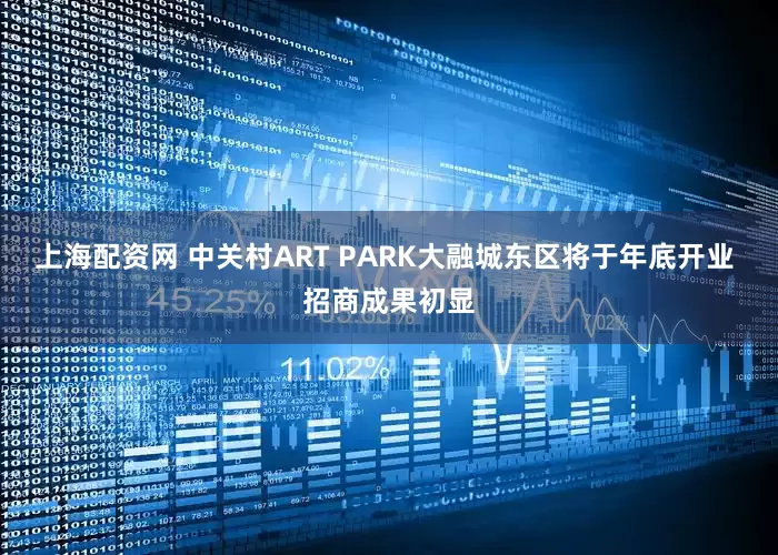 上海配资网 中关村ART PARK大融城东区将于年底开业 招商成果初显