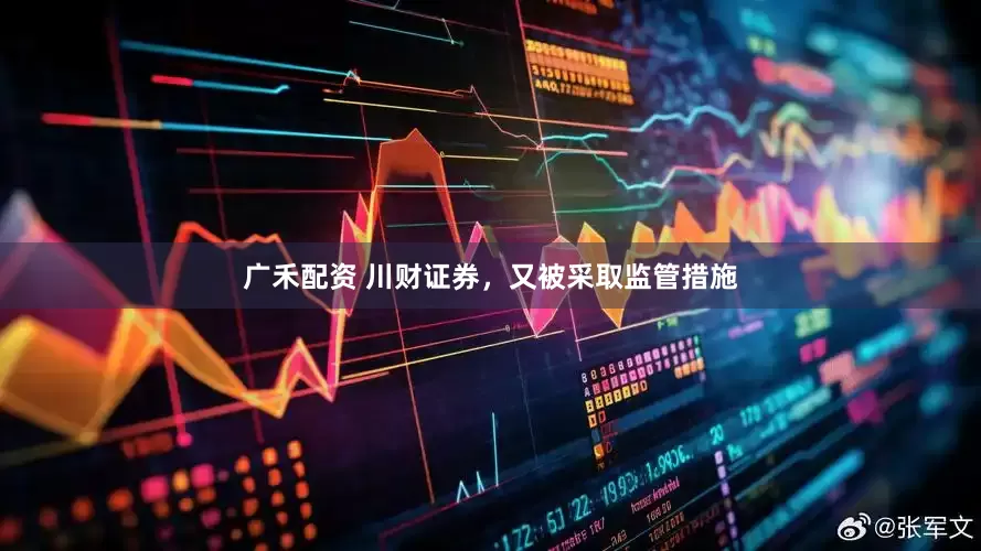 广禾配资 川财证券，又被采取监管措施