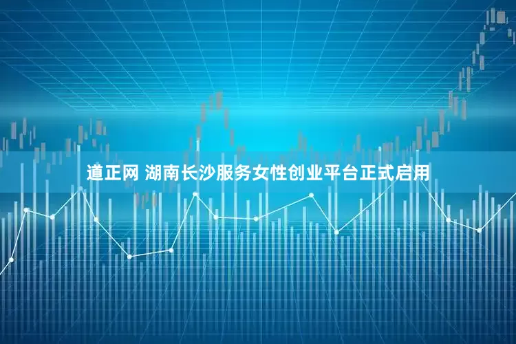 道正网 湖南长沙服务女性创业平台正式启用
