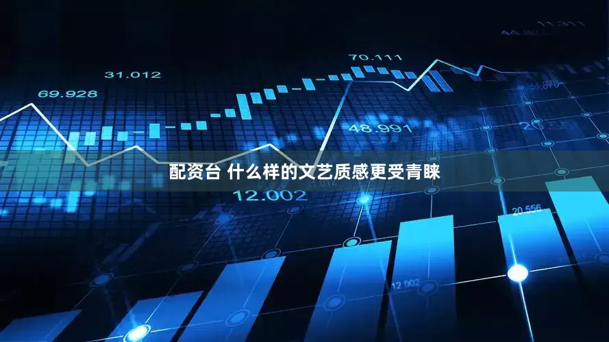 配资台 什么样的文艺质感更受青睐