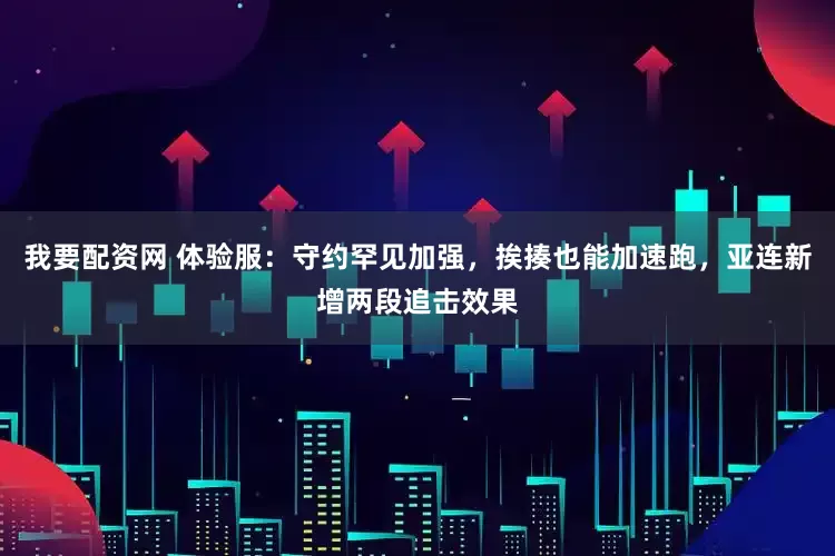我要配资网 体验服：守约罕见加强，挨揍也能加速跑，亚连新增两段追击效果
